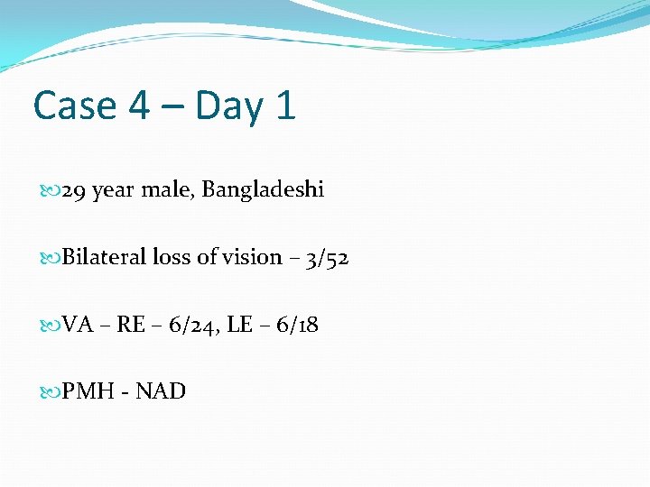 Case 4 – Day 1 29 year male, Bangladeshi Bilateral loss of vision –