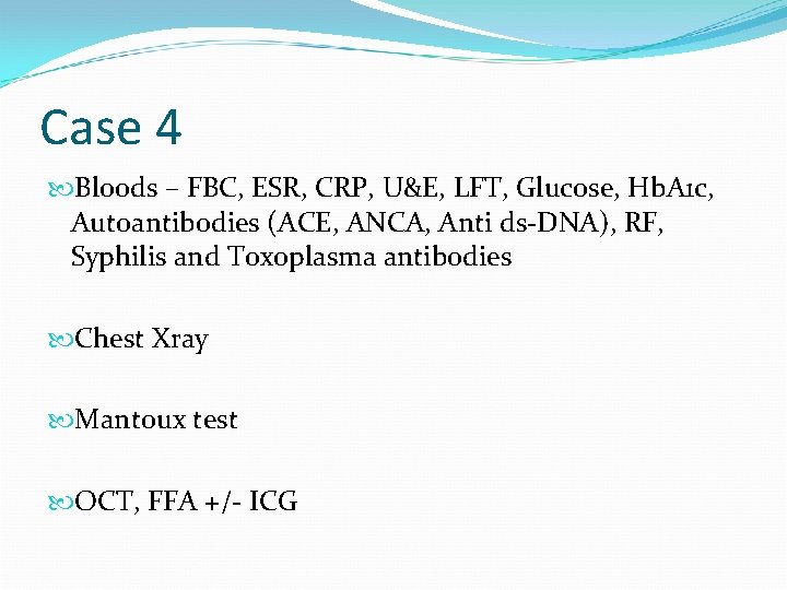 Case 4 Bloods – FBC, ESR, CRP, U&E, LFT, Glucose, Hb. A 1 c,
