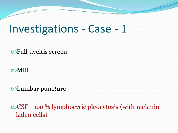 Investigations - Case - 1 Full uveitis screen MRI Lumbar puncture CSF – 100