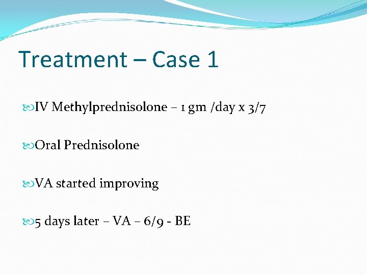 Treatment – Case 1 IV Methylprednisolone – 1 gm /day x 3/7 Oral Prednisolone