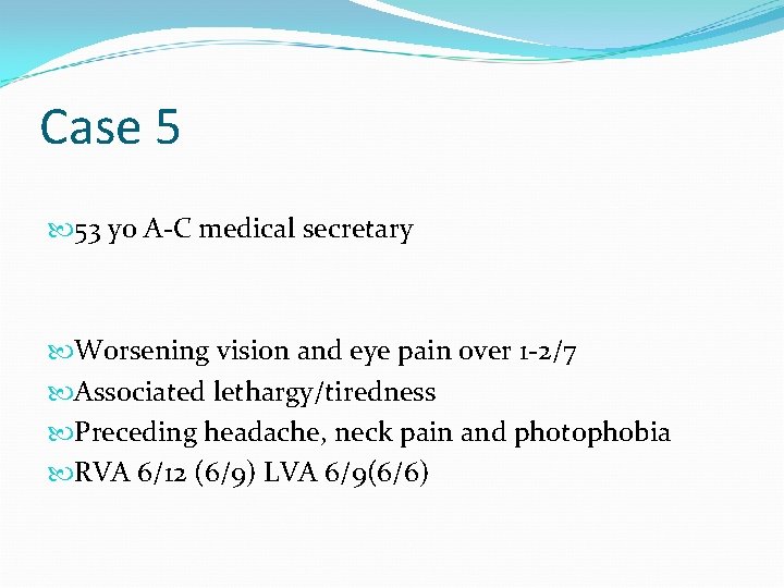 Case 5 53 yo A-C medical secretary Worsening vision and eye pain over 1