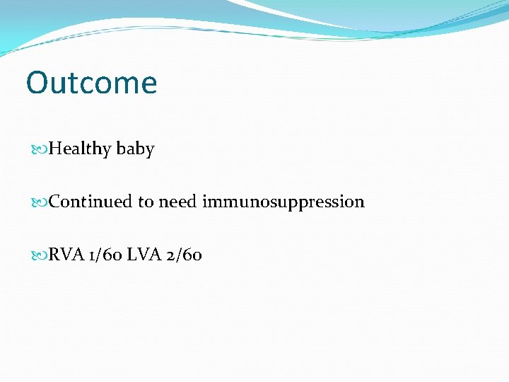 Outcome Healthy baby Continued to need immunosuppression RVA 1/60 LVA 2/60 