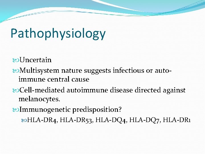 Pathophysiology Uncertain Multisystem nature suggests infectious or autoimmune central cause Cell-mediated autoimmune disease directed