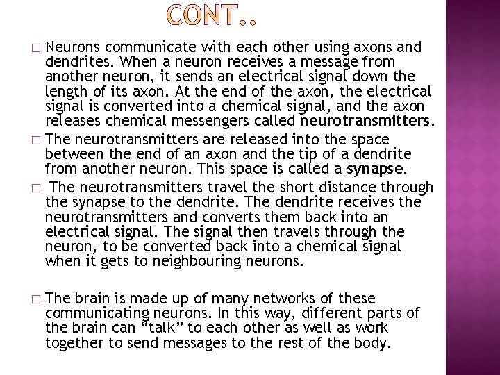 Neurons communicate with each other using axons and dendrites. When a neuron receives a