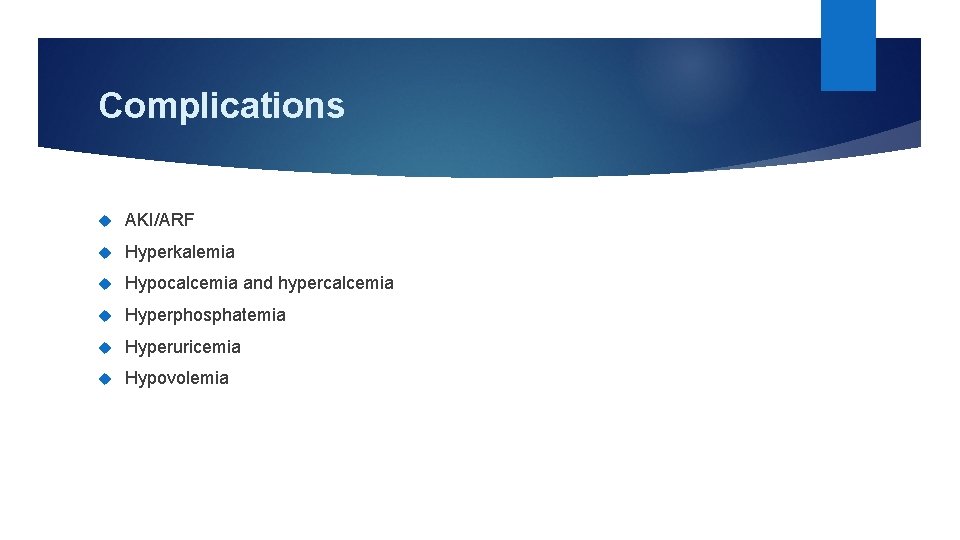 Complications AKI/ARF Hyperkalemia Hypocalcemia and hypercalcemia Hyperphosphatemia Hyperuricemia Hypovolemia 