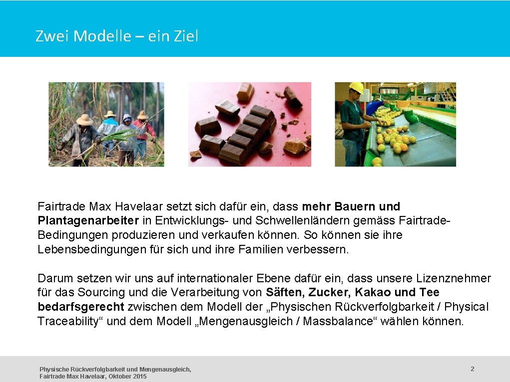 Zwei Modelle – ein Ziel Fairtrade Max Havelaar setzt sich dafür ein, dass mehr