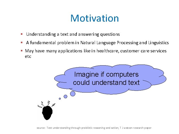 Motivation § Understanding a text and answering questions § A fundamental problem in Natural