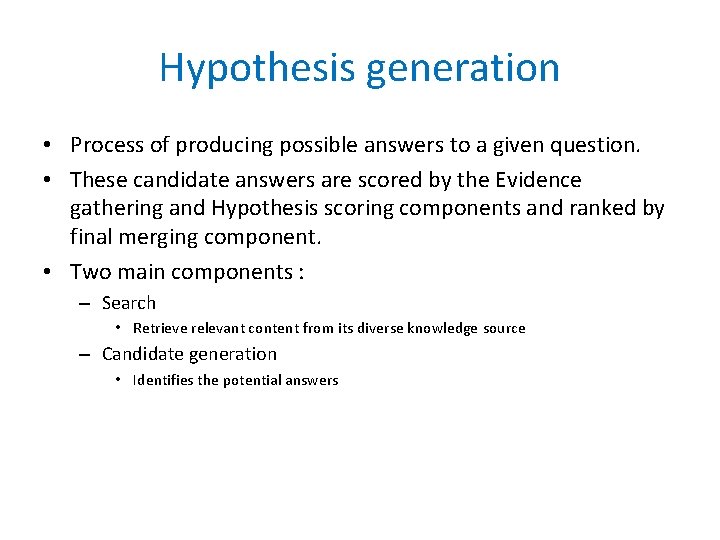 Hypothesis generation • Process of producing possible answers to a given question. • These