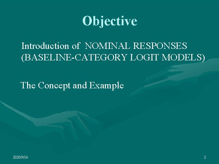 Objective Introduction of NOMINAL RESPONSES (BASELINE CATEGORY LOGIT MODELS) The Concept and Example 2020/9/16