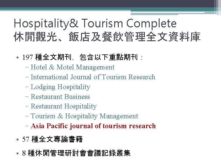 Hospitality& Tourism Complete 休閒觀光、飯店及餐飲管理全文資料庫 • 197 種全文期刊，包含以下重點期刊： –Hotel & Motel Management –International Journal of