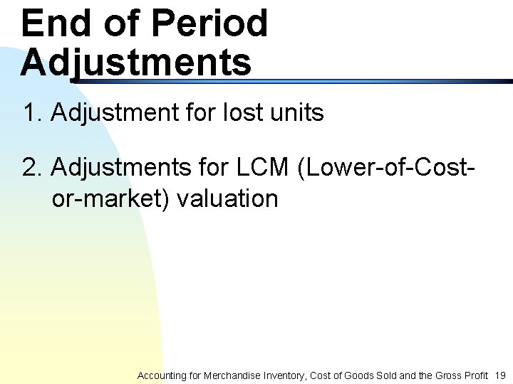 End of Period Adjustments 1. Adjustment for lost units 2. Adjustments for LCM (Lower-of-Costor-market)