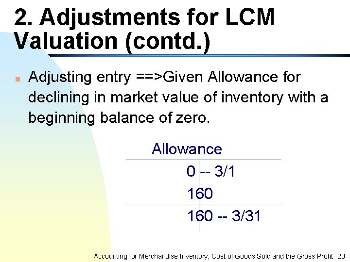2. Adjustments for LCM Valuation (contd. ) n Adjusting entry ==>Given Allowance for declining