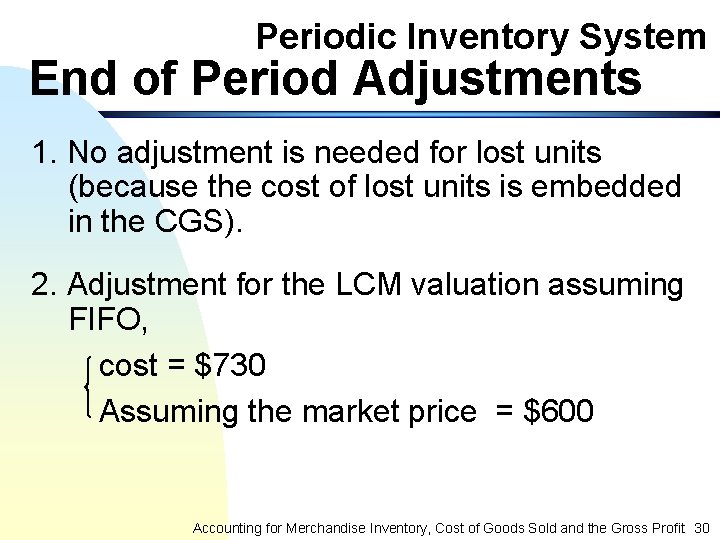 Periodic Inventory System End of Period Adjustments 1. No adjustment is needed for lost
