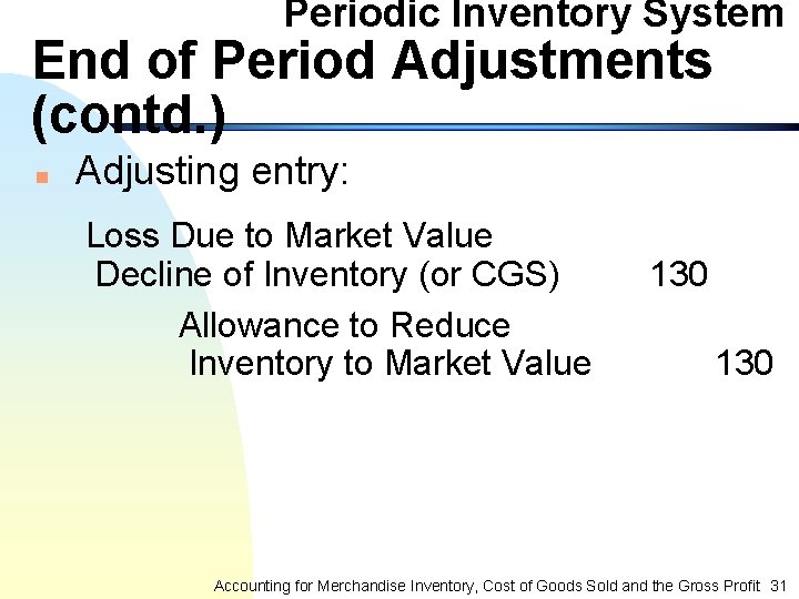 Periodic Inventory System End of Period Adjustments (contd. ) n Adjusting entry: Loss Due