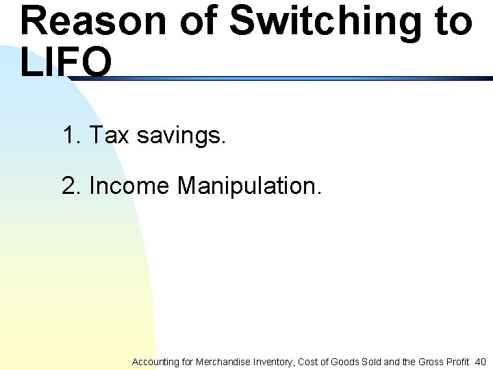 Reason of Switching to LIFO 1. Tax savings. 2. Income Manipulation. Accounting for Merchandise