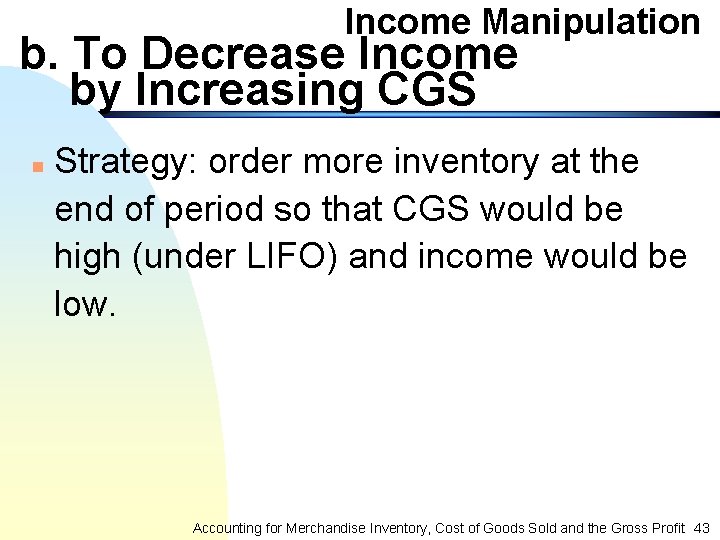 Income Manipulation b. To Decrease Income by Increasing CGS n Strategy: order more inventory