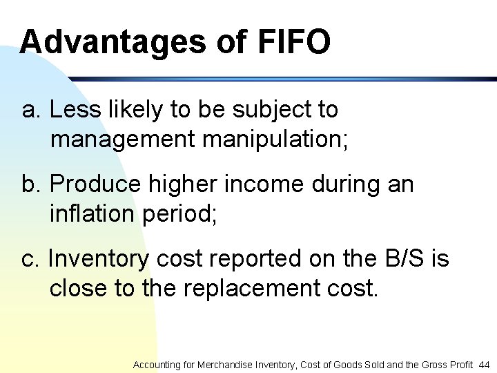 Advantages of FIFO a. Less likely to be subject to management manipulation; b. Produce