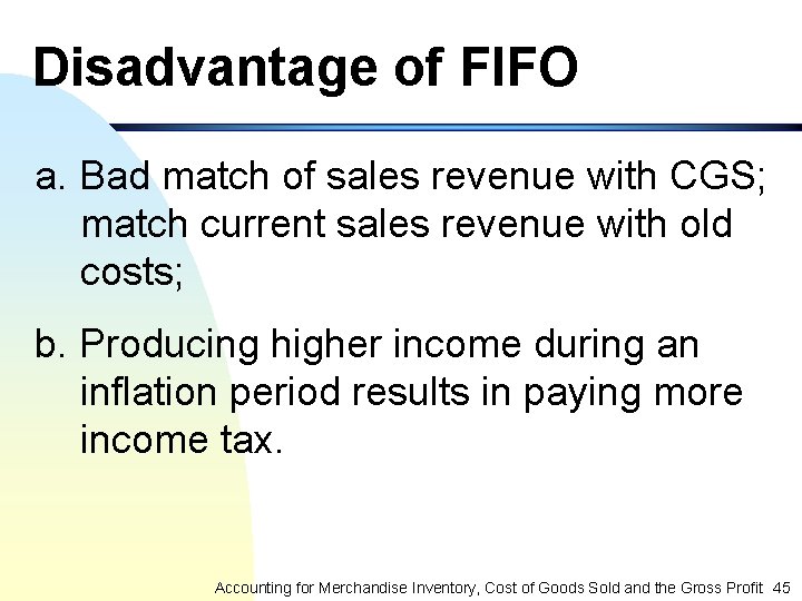 Disadvantage of FIFO a. Bad match of sales revenue with CGS; match current sales