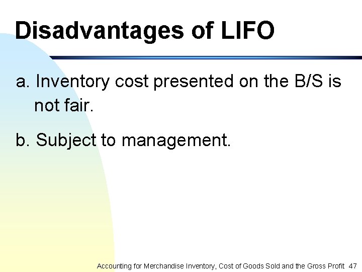 Disadvantages of LIFO a. Inventory cost presented on the B/S is not fair. b.