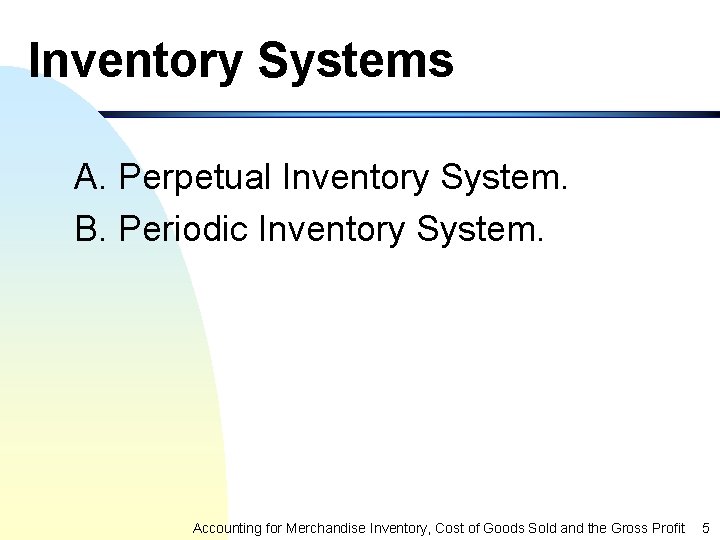 Inventory Systems A. Perpetual Inventory System. B. Periodic Inventory System. Accounting for Merchandise Inventory,