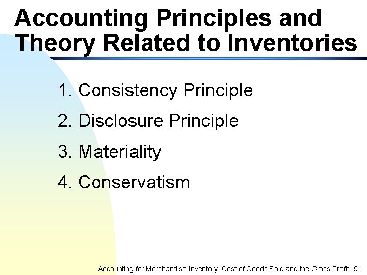 Accounting Principles and Theory Related to Inventories 1. Consistency Principle 2. Disclosure Principle 3.