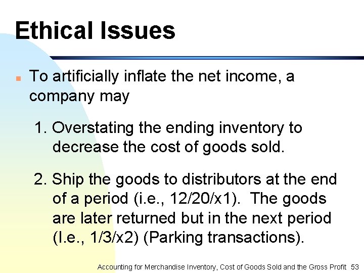 Ethical Issues n To artificially inflate the net income, a company may 1. Overstating