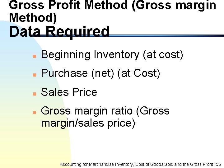 Gross Profit Method (Gross margin Method) Data Required n Beginning Inventory (at cost) n