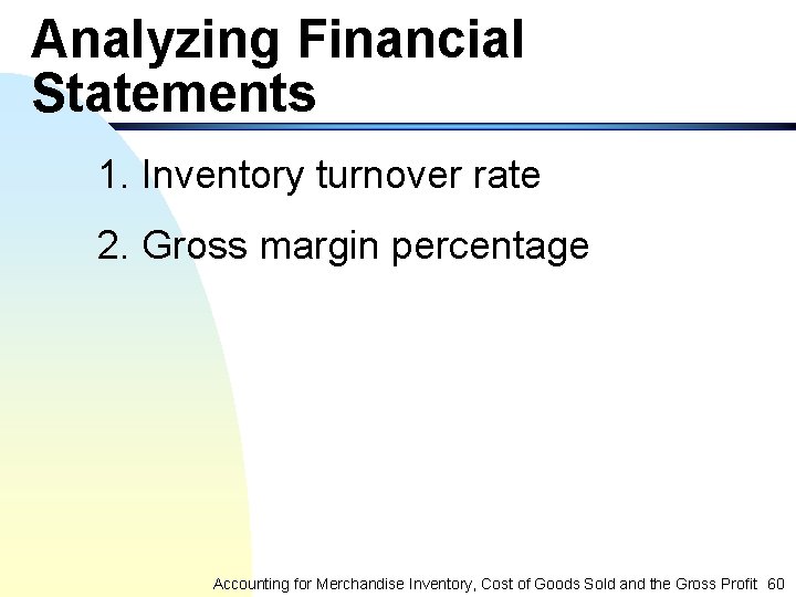 Analyzing Financial Statements 1. Inventory turnover rate 2. Gross margin percentage Accounting for Merchandise