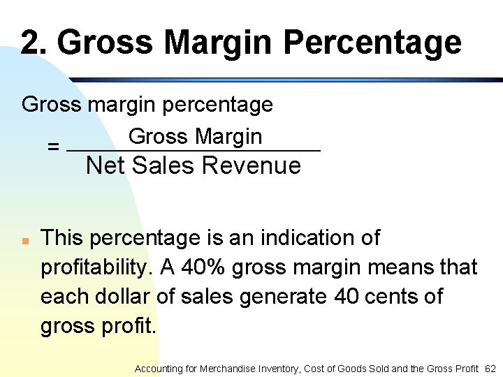 2. Gross Margin Percentage Gross margin percentage Gross Margin ________________ = Net Sales Revenue