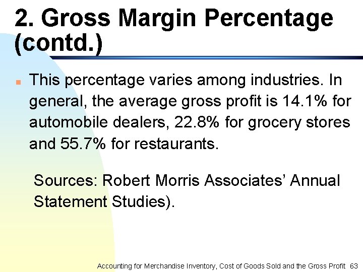 2. Gross Margin Percentage (contd. ) n This percentage varies among industries. In general,