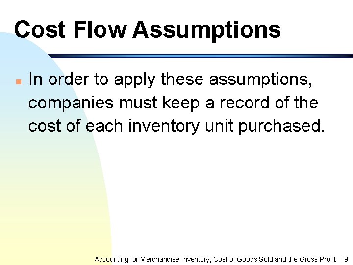Cost Flow Assumptions n In order to apply these assumptions, companies must keep a
