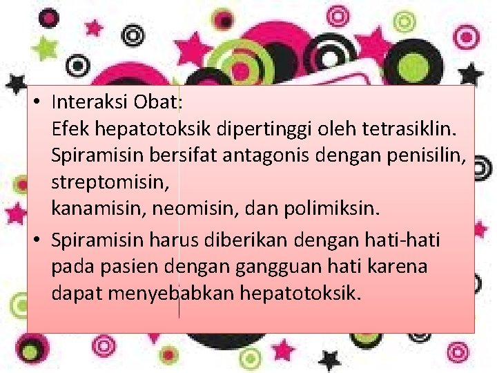  • Interaksi Obat: Efek hepatotoksik dipertinggi oleh tetrasiklin. Spiramisin bersifat antagonis dengan penisilin,