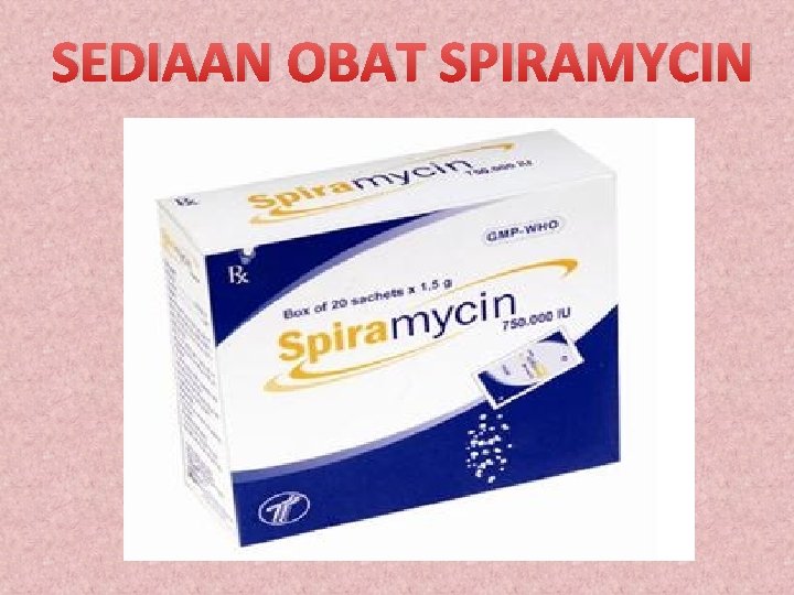 SEDIAAN OBAT SPIRAMYCIN 