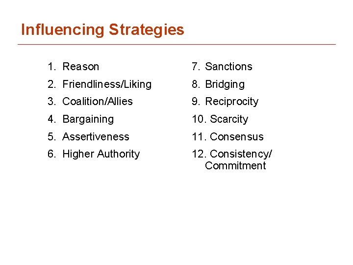 Influencing Strategies 1. Reason 7. Sanctions 2. Friendliness/Liking 8. Bridging 3. Coalition/Allies 9. Reciprocity