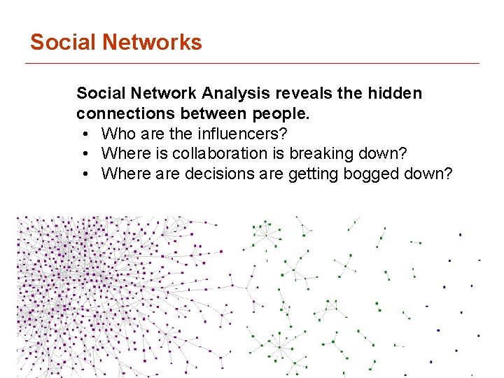 Social Networks Social Network Analysis reveals the hidden connections between people. • Who are