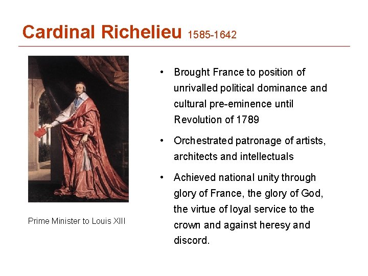 Cardinal Richelieu 1585 -1642 • Brought France to position of unrivalled political dominance and