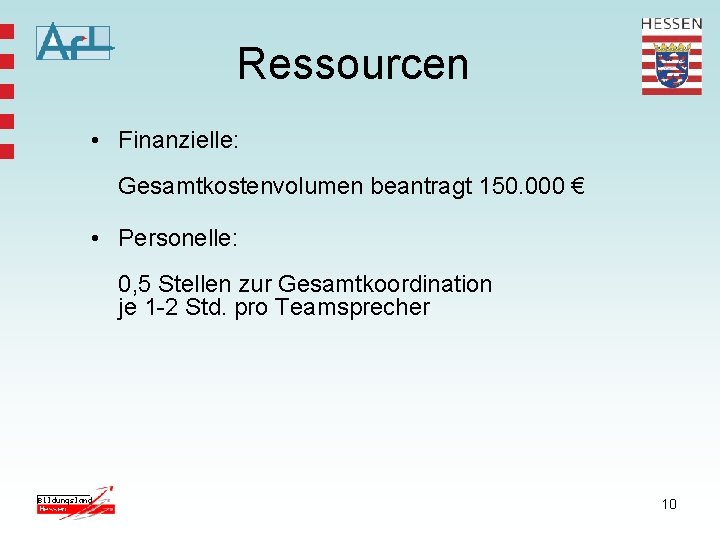 Ressourcen • Finanzielle: Gesamtkostenvolumen beantragt 150. 000 € • Personelle: 0, 5 Stellen zur