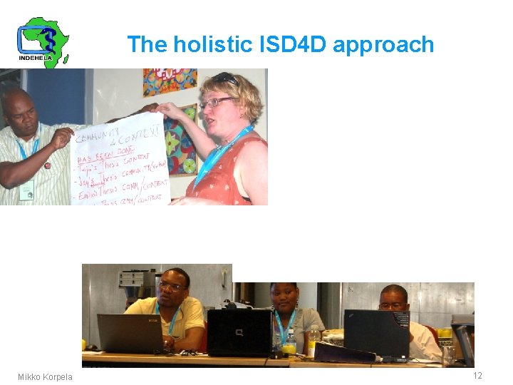 The holistic ISD 4 D approach Mikko Korpela 12 