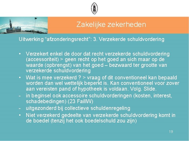 Zakelijke zekerheden Uitwerking “afzonderingsrecht”: 3. Verzekerde schuldvordering • Verzekert enkel de door dat recht