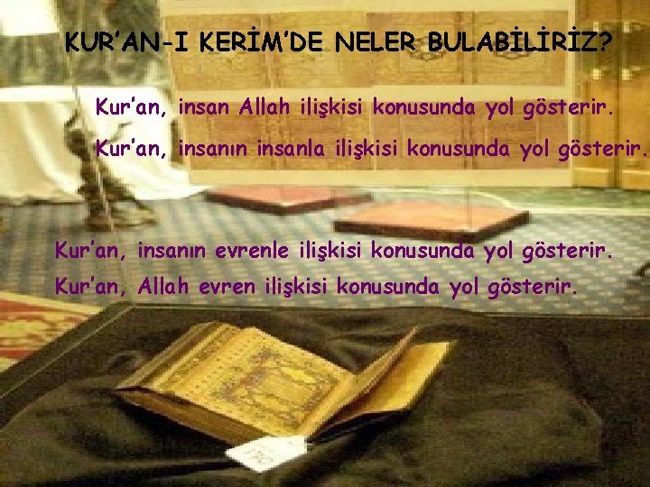 KUR’AN-I KERİM’DE NELER BULABİLİRİZ? Kur’an, insan Allah ilişkisi konusunda yol gösterir. Kur’an, insanın insanla