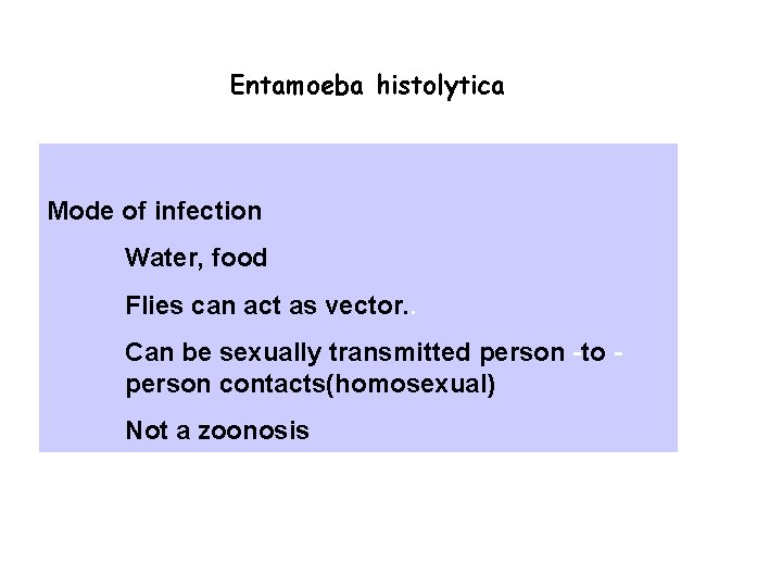 Entamoeba histolytica Mode of infection Water, food Flies can act as vector. . Can