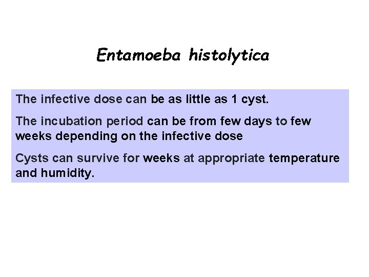 Entamoeba histolytica The infective dose can be as little as 1 cyst. The incubation