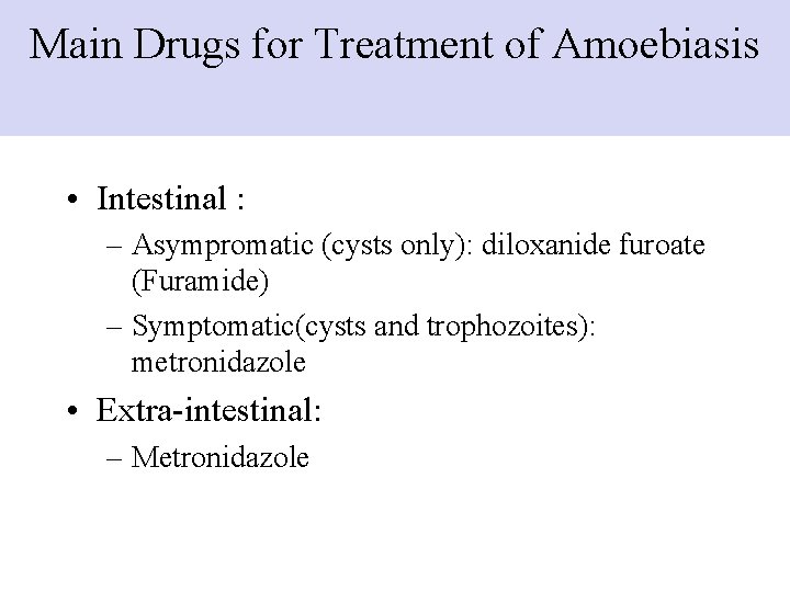 Main Drugs for Treatment of Amoebiasis • Intestinal : – Asympromatic (cysts only): diloxanide