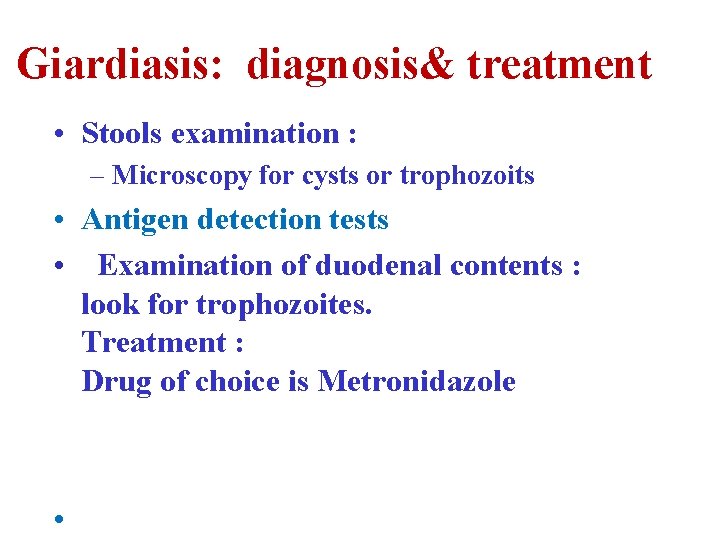 Giardiasis: diagnosis& treatment • Stools examination : – Microscopy for cysts or trophozoits •