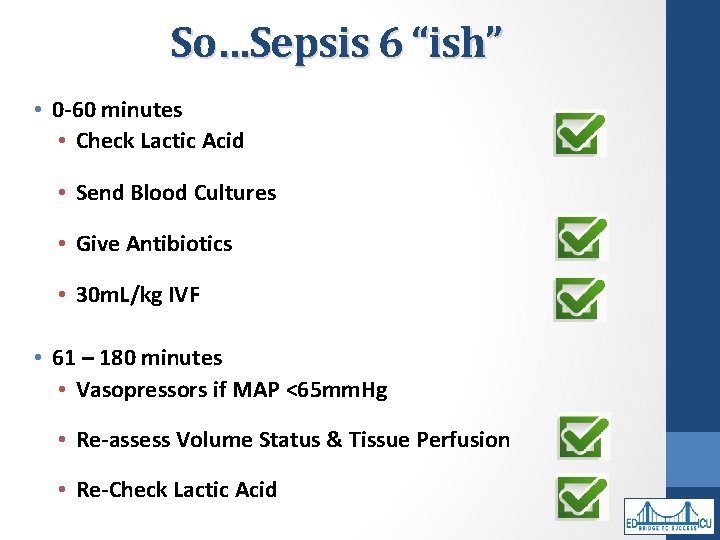 So…Sepsis 6 “ish” • 0 -60 minutes • Check Lactic Acid • Send Blood