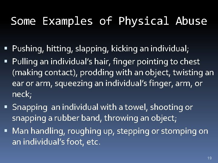 Some Examples of Physical Abuse Pushing, hitting, slapping, kicking an individual; Pulling an individual’s