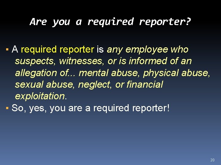 Are you a required reporter? ▪ A required reporter is any employee who suspects,