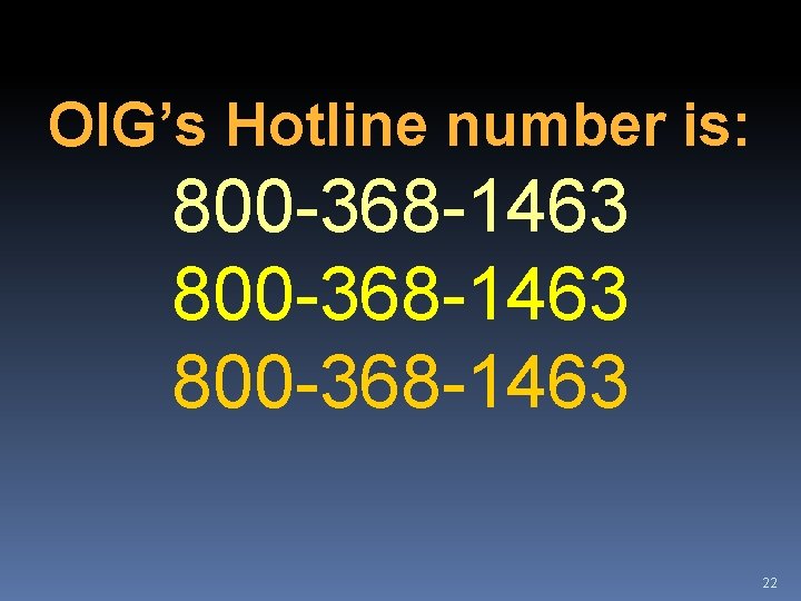 OIG’s Hotline number is: 800 -368 -1463 22 