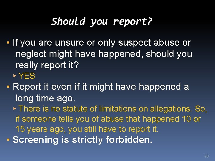 Should you report? ▪ If you are unsure or only suspect abuse or neglect