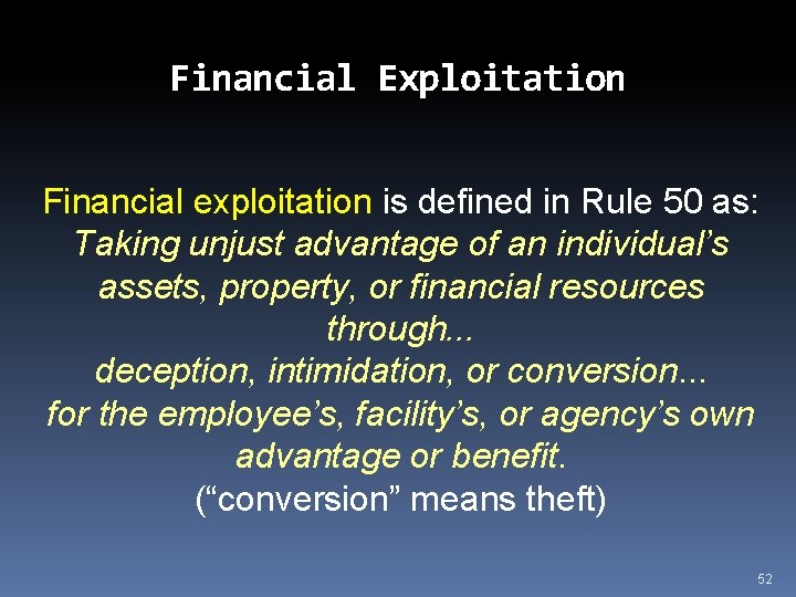 Financial Exploitation Financial exploitation is defined in Rule 50 as: Taking unjust advantage of